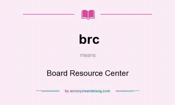 What does brc mean? It stands for Board Resource Center
