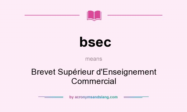 What does bsec mean? It stands for Brevet Supérieur d`Enseignement Commercial