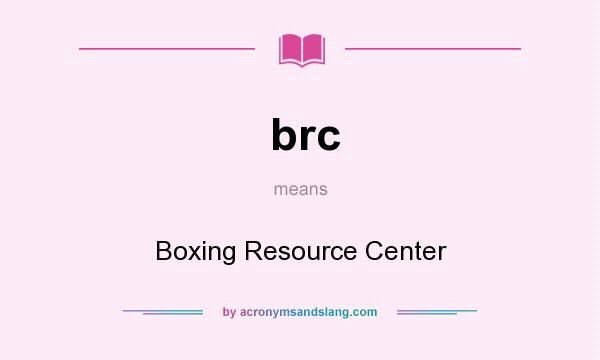 What does brc mean? It stands for Boxing Resource Center