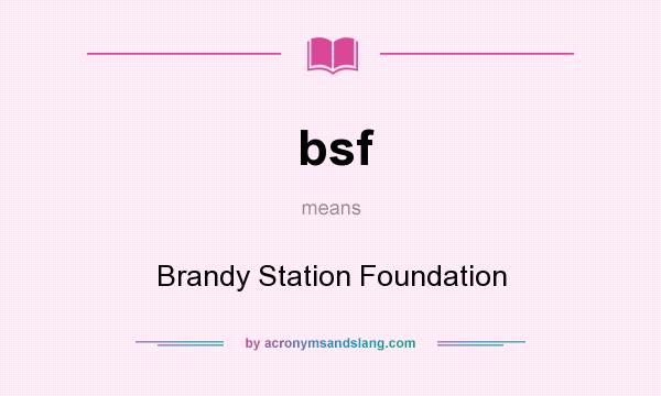 What does bsf mean? It stands for Brandy Station Foundation