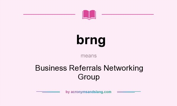 What does brng mean? It stands for Business Referrals Networking Group