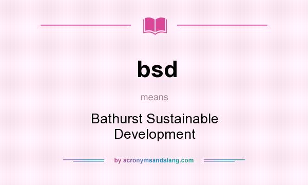 What does bsd mean? It stands for Bathurst Sustainable Development