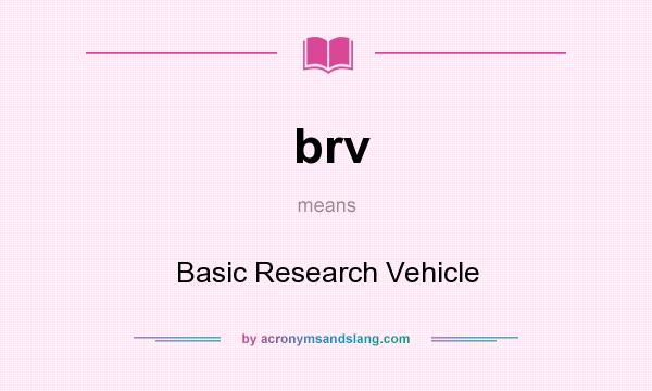 What does brv mean? It stands for Basic Research Vehicle