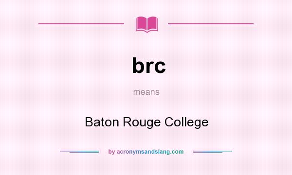 What does brc mean? It stands for Baton Rouge College