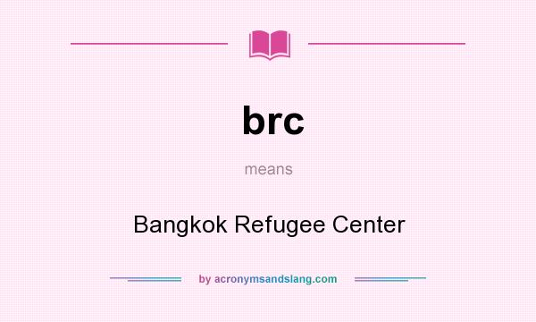 What does brc mean? It stands for Bangkok Refugee Center
