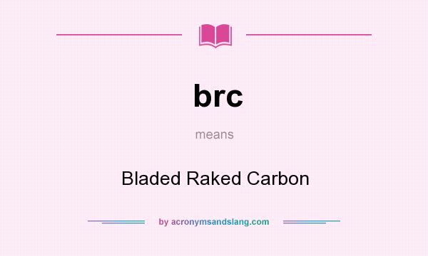 What does brc mean? It stands for Bladed Raked Carbon