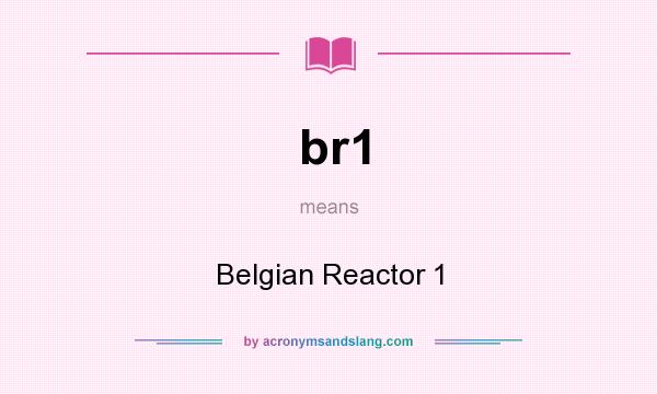 What does br1 mean? It stands for Belgian Reactor 1