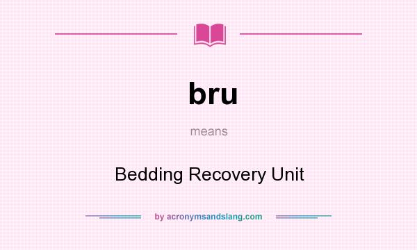 What does bru mean? It stands for Bedding Recovery Unit