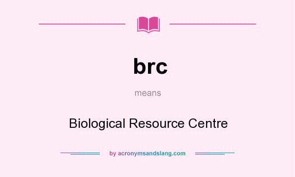 What does brc mean? It stands for Biological Resource Centre