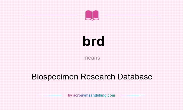 What does brd mean? It stands for Biospecimen Research Database
