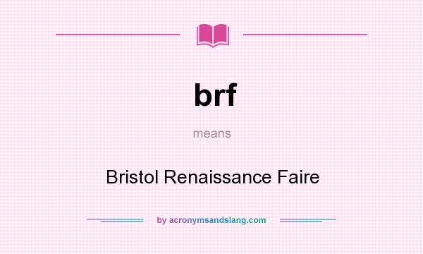 What does brf mean? It stands for Bristol Renaissance Faire