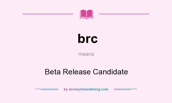What does brc mean? It stands for Beta Release Candidate