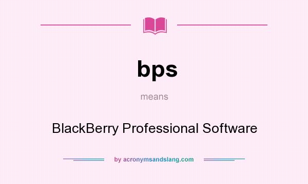 What does bps mean? It stands for BlackBerry Professional Software
