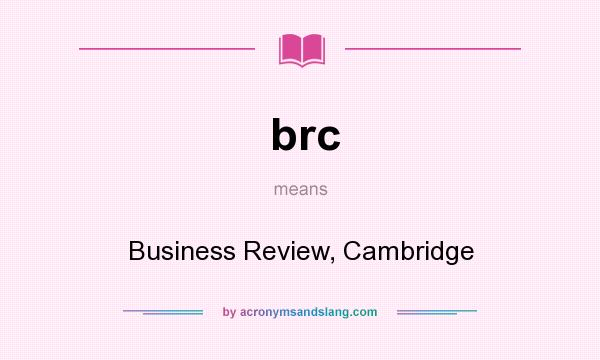What does brc mean? It stands for Business Review, Cambridge