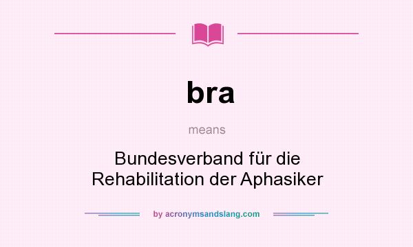 What does bra mean? It stands for Bundesverband für die Rehabilitation der Aphasiker