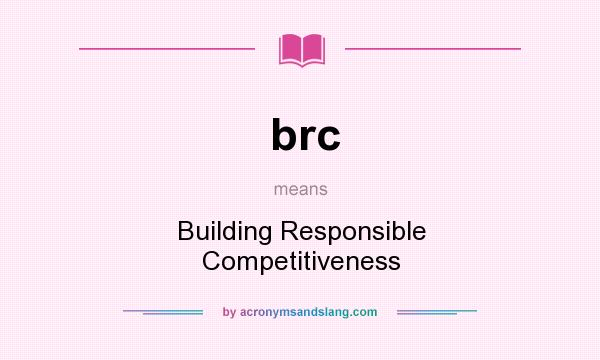 What does brc mean? It stands for Building Responsible Competitiveness