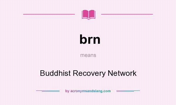 What does brn mean? It stands for Buddhist Recovery Network