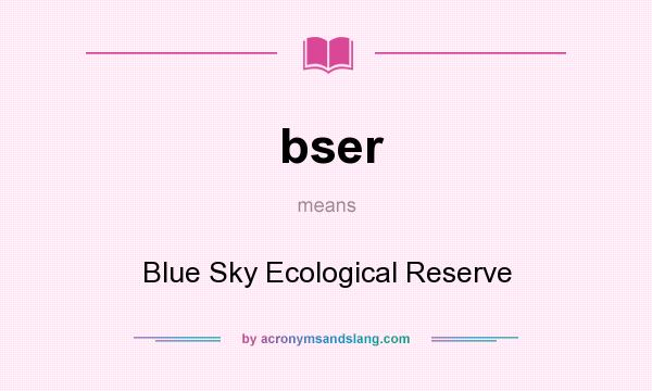 What does bser mean? It stands for Blue Sky Ecological Reserve