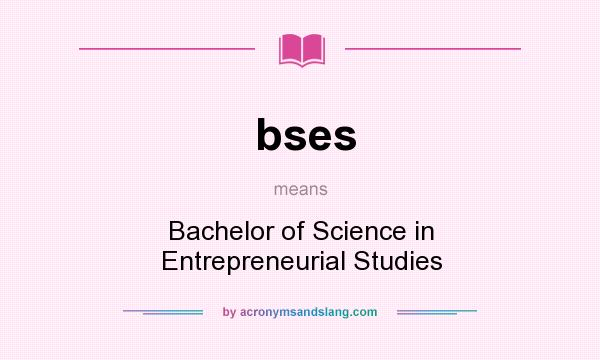 What does bses mean? It stands for Bachelor of Science in Entrepreneurial Studies