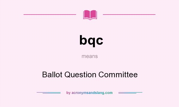 What does bqc mean? It stands for Ballot Question Committee