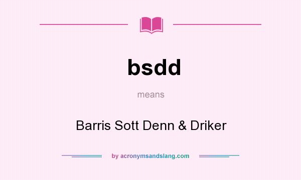 What does bsdd mean? It stands for Barris Sott Denn & Driker