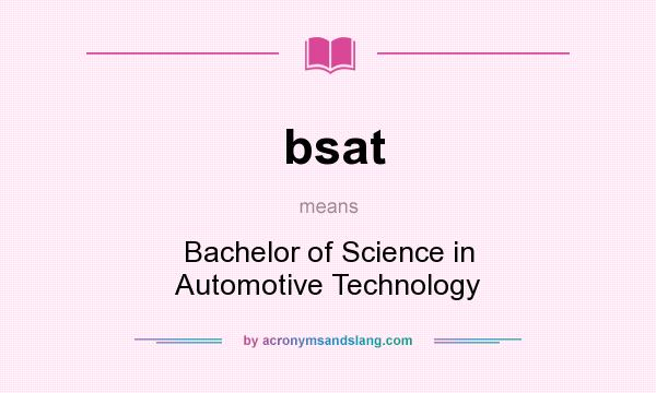 What does bsat mean? It stands for Bachelor of Science in Automotive Technology