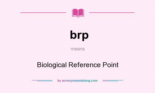 What does brp mean? It stands for Biological Reference Point