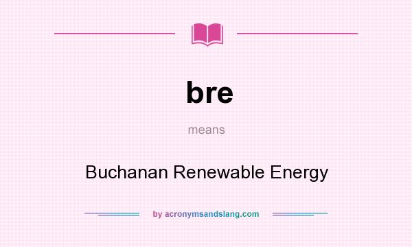 What does bre mean? It stands for Buchanan Renewable Energy