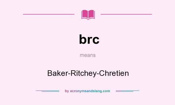 What does brc mean? It stands for Baker-Ritchey-Chretien