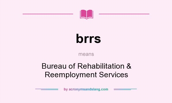 What does brrs mean? It stands for Bureau of Rehabilitation & Reemployment Services
