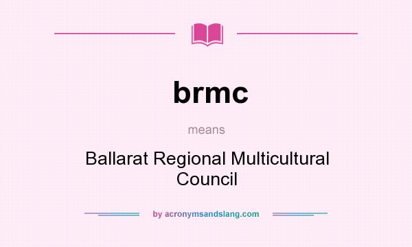 What does brmc mean? It stands for Ballarat Regional Multicultural Council