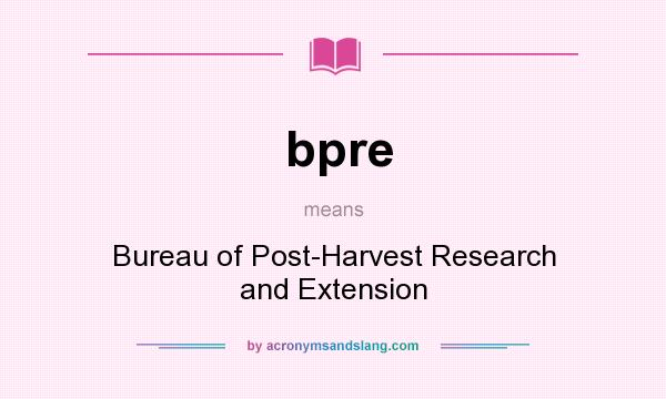 What does bpre mean? It stands for Bureau of Post-Harvest Research and Extension