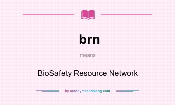 What does brn mean? It stands for BioSafety Resource Network
