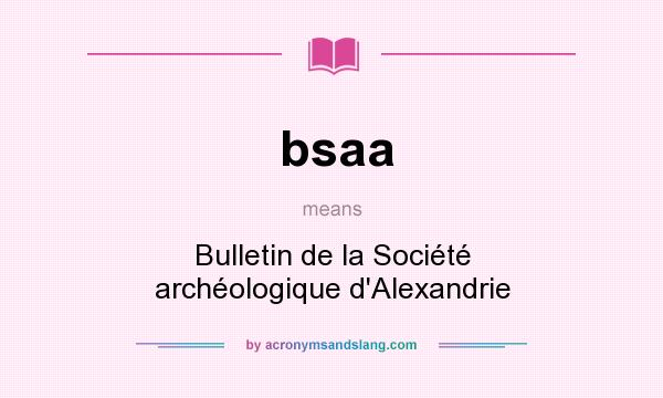 What does bsaa mean? It stands for Bulletin de la Société archéologique d`Alexandrie