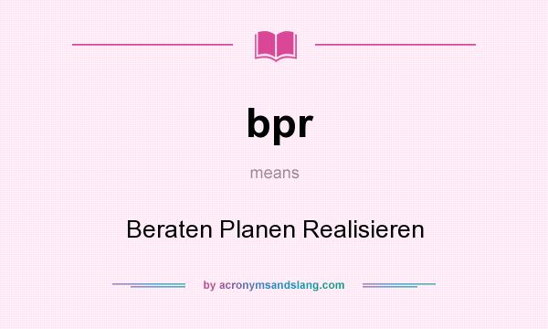 What does bpr mean? It stands for Beraten Planen Realisieren