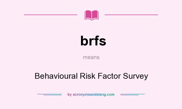 What does brfs mean? It stands for Behavioural Risk Factor Survey
