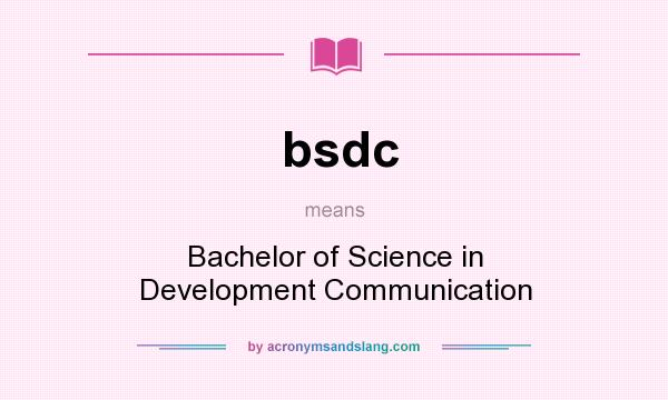 What does bsdc mean? It stands for Bachelor of Science in Development Communication