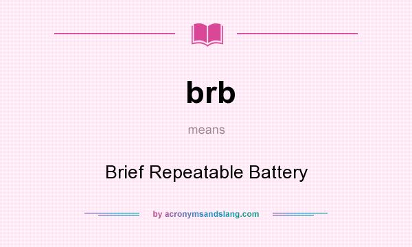 What does brb mean? It stands for Brief Repeatable Battery