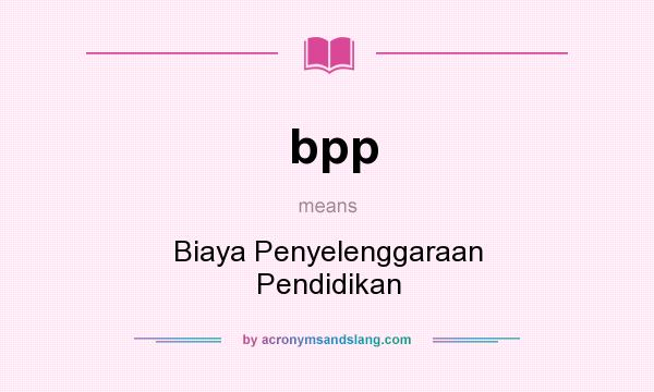 What does bpp mean? It stands for Biaya Penyelenggaraan Pendidikan