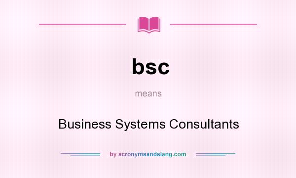 What does bsc mean? It stands for Business Systems Consultants