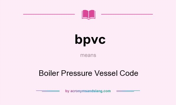 What does bpvc mean? It stands for Boiler Pressure Vessel Code