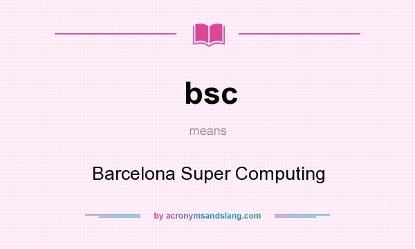 What does bsc mean? It stands for Barcelona Super Computing