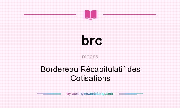What does brc mean? It stands for Bordereau Récapitulatif des Cotisations