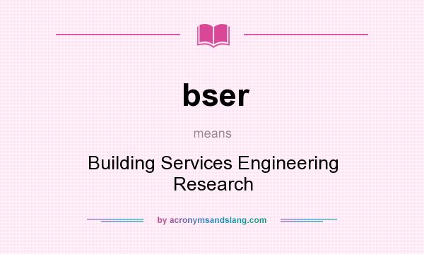 What does bser mean? It stands for Building Services Engineering Research