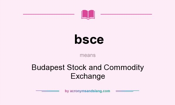 What does bsce mean? It stands for Budapest Stock and Commodity Exchange