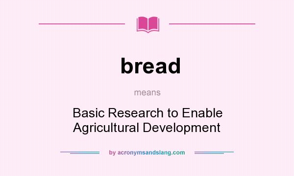 What does bread mean? It stands for Basic Research to Enable Agricultural Development