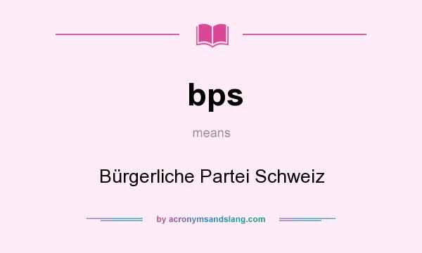 What does bps mean? It stands for Bürgerliche Partei Schweiz