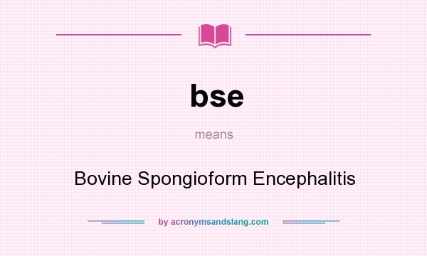 What does bse mean? It stands for Bovine Spongioform Encephalitis