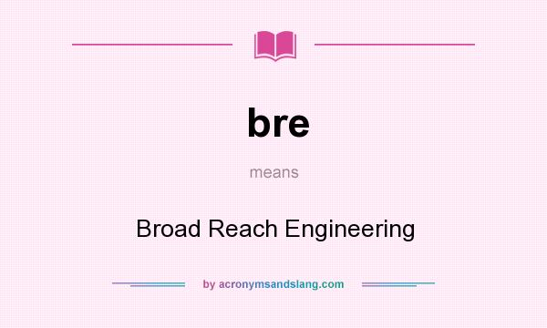What does bre mean? It stands for Broad Reach Engineering