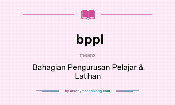 What does bppl mean? It stands for Bahagian Pengurusan Pelajar & Latihan